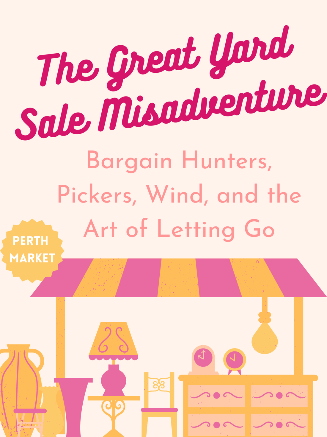 The Great Yard Sale Misadventure: Bargain Hunters, Pickers, Wind, and the Art of Letting Go - Perth Market
